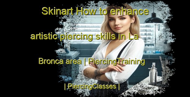 Skinart How to enhance artistic piercing skills in La Bronca area | PiercingTraining | PiercingClasses | SkinartTraining-Mexico
